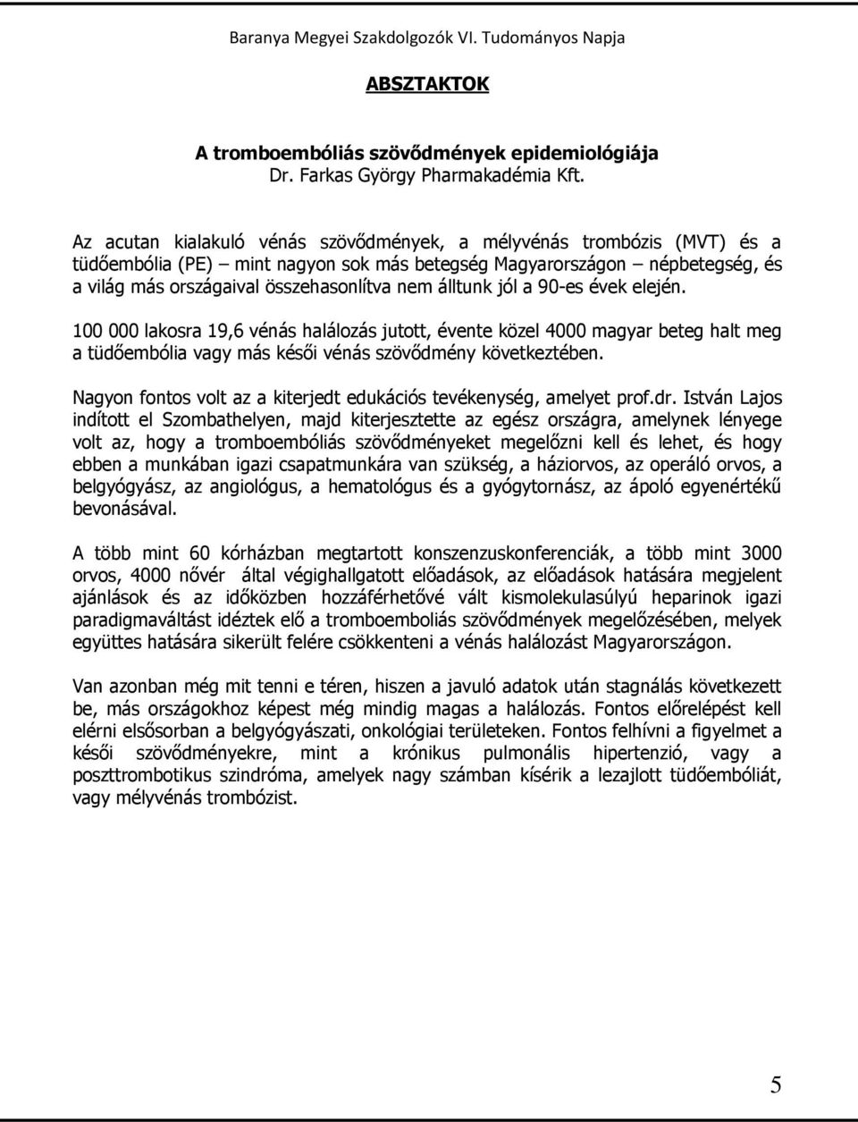 álltunk jól a 90-es évek elején. 100 000 lakosra 19,6 vénás halálozás jutott, évente közel 4000 magyar beteg halt meg a tüdőembólia vagy más késői vénás szövődmény következtében.