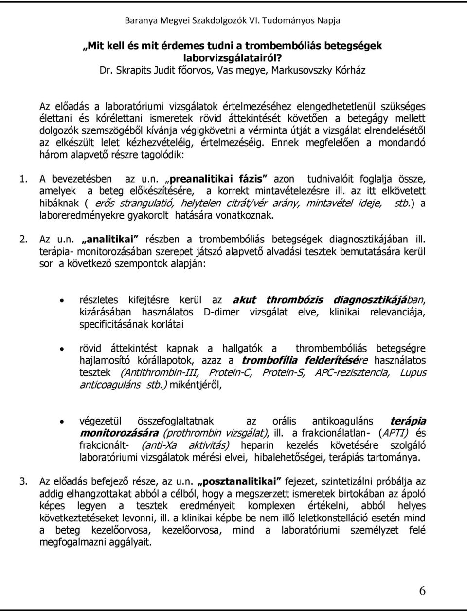 a betegágy mellett dolgozók szemszögéből kívánja végigkövetni a vérminta útját a vizsgálat elrendelésétől az elkészült lelet kézhezvételéig, értelmezéséig.