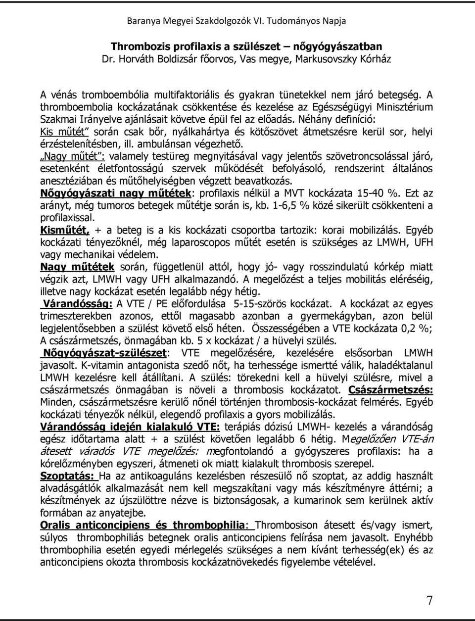 Néhány definíció: Kis műtét során csak bőr, nyálkahártya és kötőszövet átmetszésre kerül sor, helyi érzéstelenítésben, ill. ambulánsan végezhető.