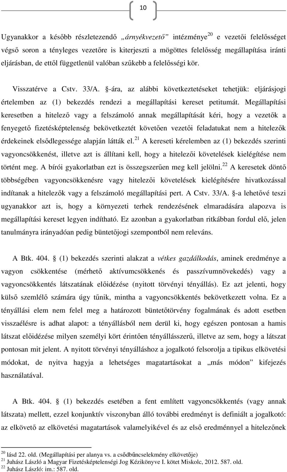 Megállapítási keresetben a hitelező vagy a felszámoló annak megállapítását kéri, hogy a vezetők a fenyegető fizetésképtelenség bekövetkeztét követően vezetői feladatukat nem a hitelezők érdekeinek