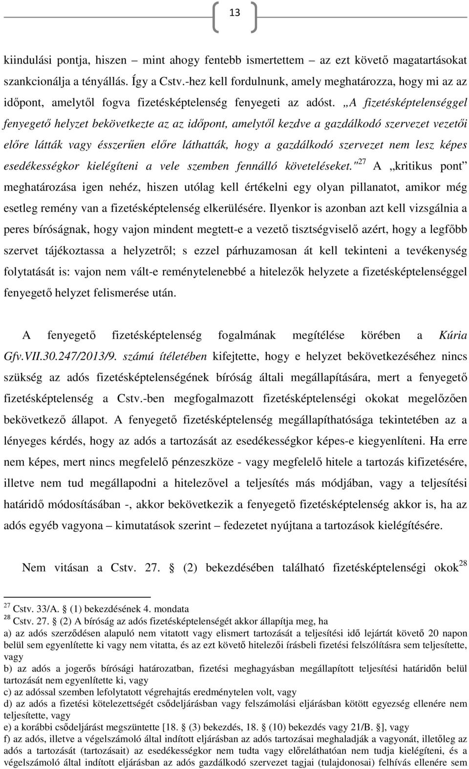 A fizetésképtelenséggel fenyegető helyzet bekövetkezte az az időpont, amelytől kezdve a gazdálkodó szervezet vezetői előre látták vagy ésszerűen előre láthatták, hogy a gazdálkodó szervezet nem lesz