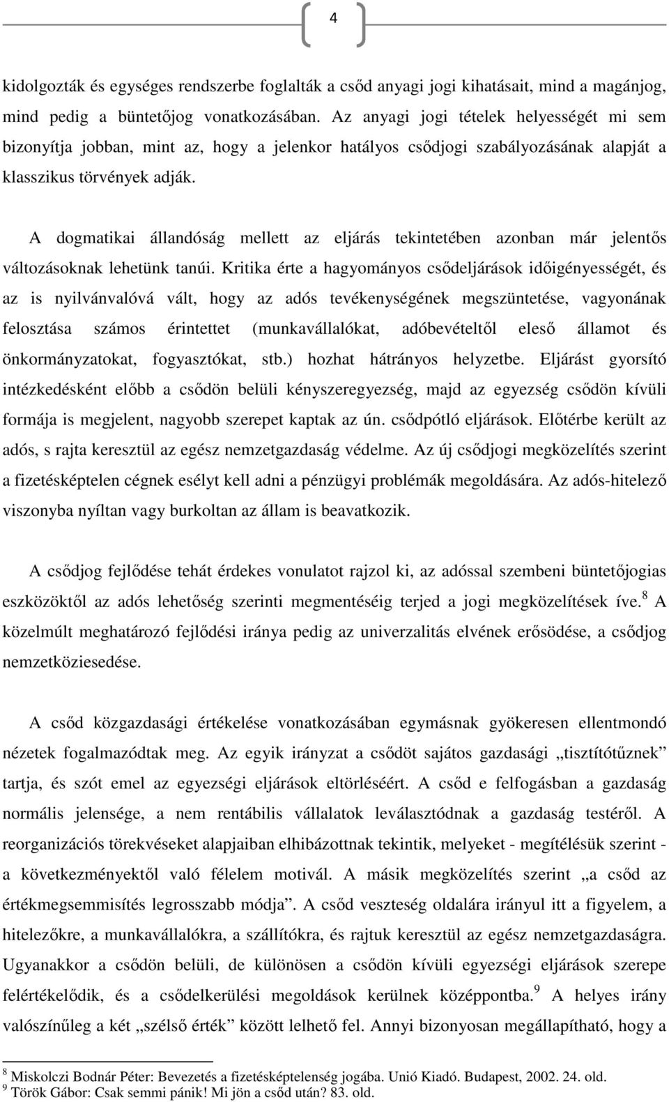 A dogmatikai állandóság mellett az eljárás tekintetében azonban már jelentős változásoknak lehetünk tanúi.