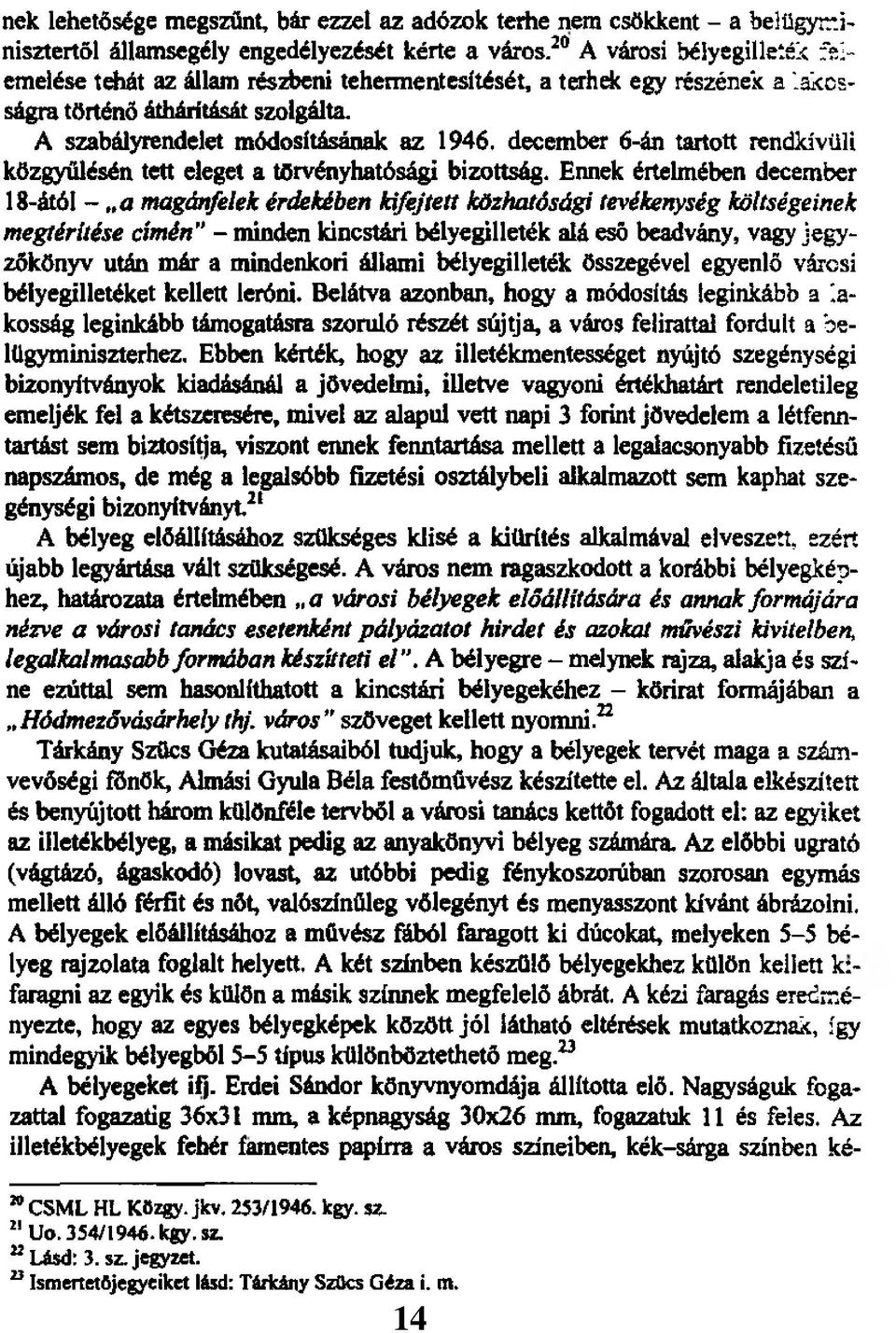 A szabályrendelet módosításának az 1946, december 6-án tartott rendkívüli közgyűlésén tett eleget a törvényhatósági bizottság.