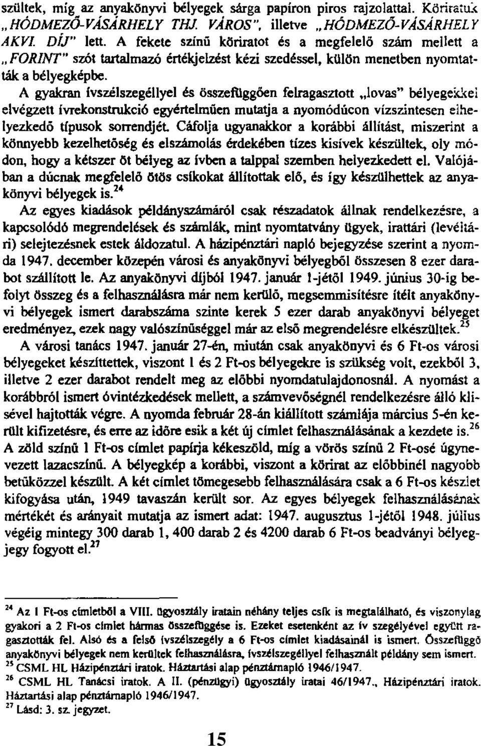 A gyakran ivszélszegéllyel és összefüggően felragasztott lovas bélyegekkel elvégzett ívrekonstrukció egyértelműen mutatja a nyomódúcon vízszintesen elhelyezkedő típusok sorrendjét Cáfolja ugyanakkor