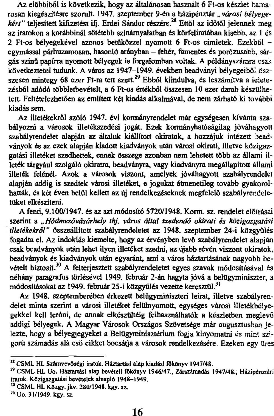 28 Ettől az időtől jelennek meg az iratokon a korábbinál sötétebb színárnyalatban és körfeliratában kisebb, az 1 és 2 Ft-os bélyegekével azonos betüközzel nyomott 6 Ft-os címletek.