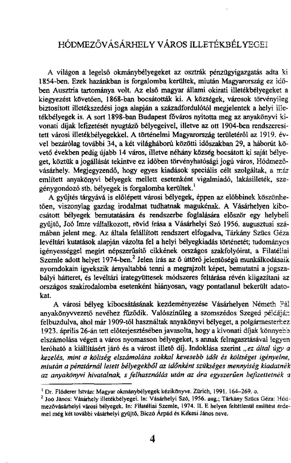 A községek, városok törvényileg biztosított illetékszedési joga alapján a századfordulótól megjelentek a helyi illetékbélyegek is.