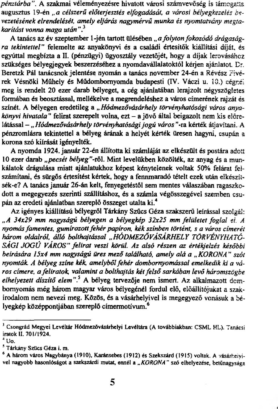3 A tanács az év szeptember 1-jén tartott Ülésében a folyton fokozódó drágaságra tekintettel felemelte az anyakönyvi és a családi értesítők kiállítási díját, és egyúttal megbízta a II.