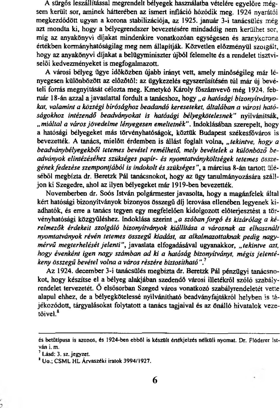 január 3-i tanácsülés még azt mondta ki, hogy a bélyegrendszer bevezetésére mindaddig nem kerülhet ser, míg az anyakönyvi díjakat mindenkire vonatkozóan egységesen és aranykorona értékben