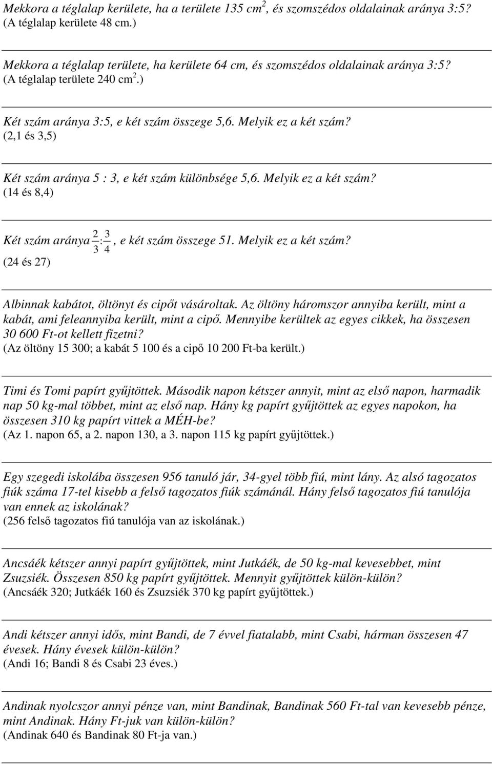 (2,1 és 3,5) Két szám aránya 5 : 3, e két szám különbsége 5,6. Melyik ez a két szám? (14 és 8,4) Két szám aránya 2 3 :, e két szám összege 51. Melyik ez a két szám? 3 4 (24 és 27) Albinnak kabátot, öltönyt és cipőt vásároltak.