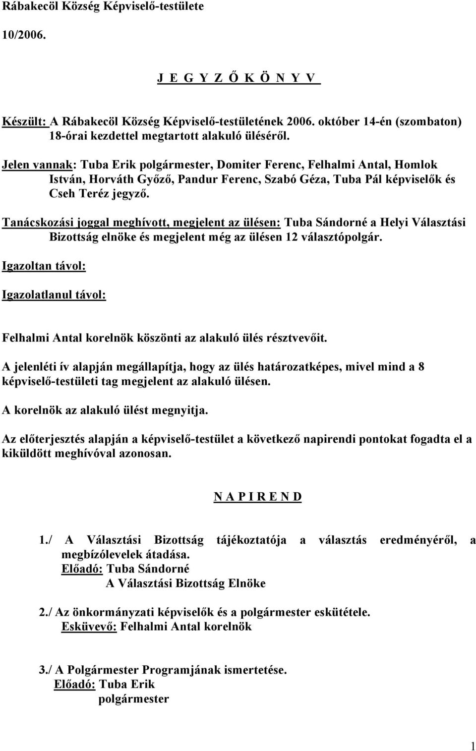 Tanácskozási joggal meghívott, megjelent az ülésen: Tuba Sándorné a Helyi Választási Bizottság elnöke és megjelent még az ülésen 12 választópolgár.