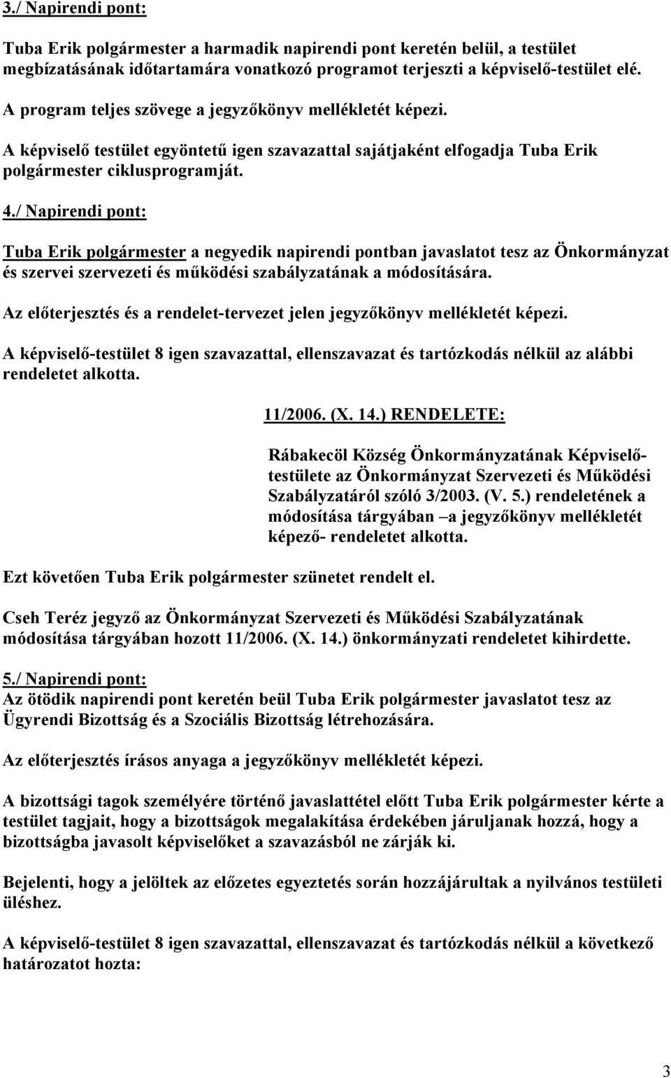 / Napirendi pont: Tuba Erik polgármester a negyedik napirendi pontban javaslatot tesz az Önkormányzat és szervei szervezeti és működési szabályzatának a módosítására.