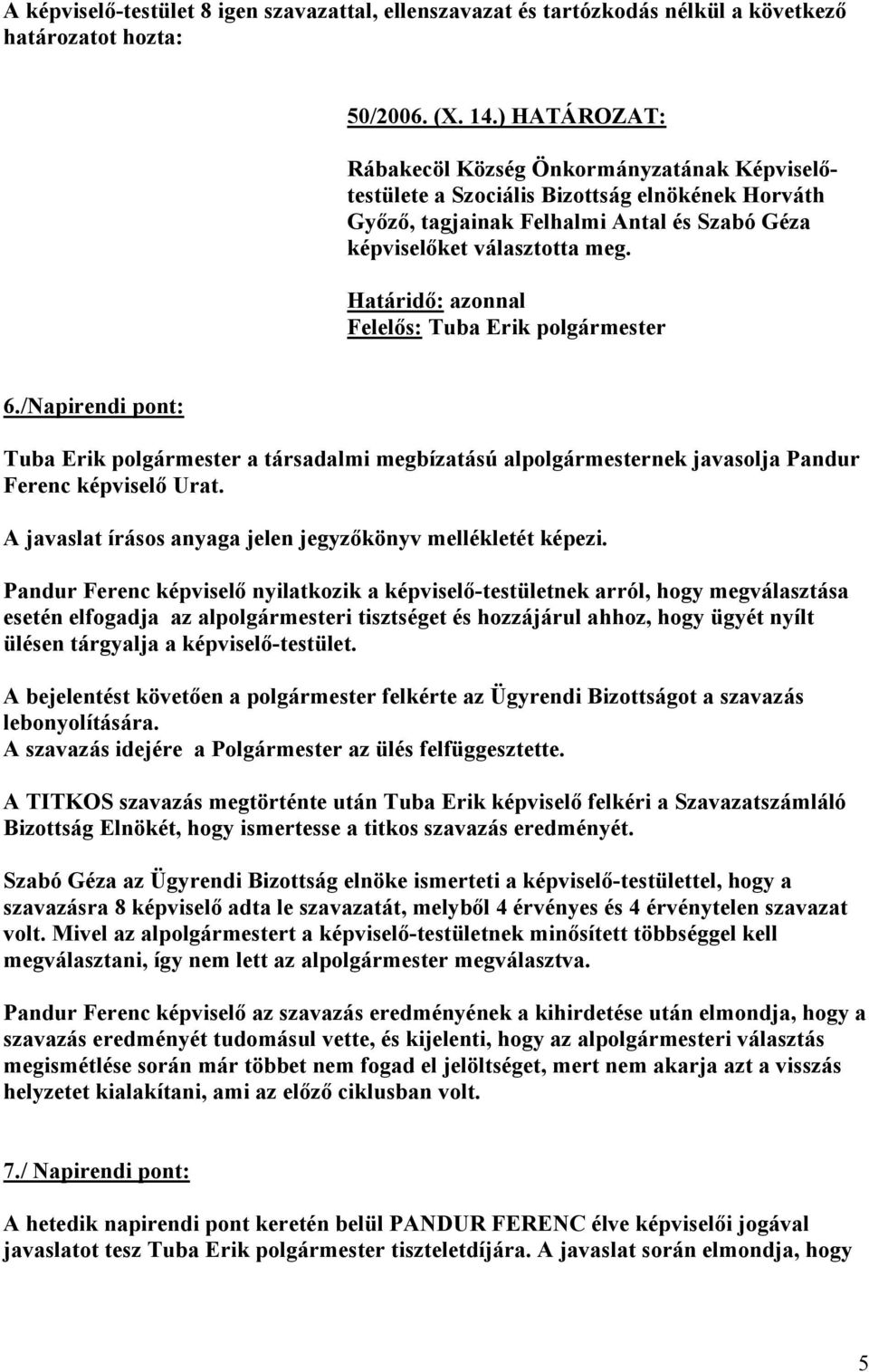 /Napirendi pont: Tuba Erik polgármester a társadalmi megbízatású alpolgármesternek javasolja Pandur Ferenc képviselő Urat. A javaslat írásos anyaga jelen jegyzőkönyv mellékletét képezi.