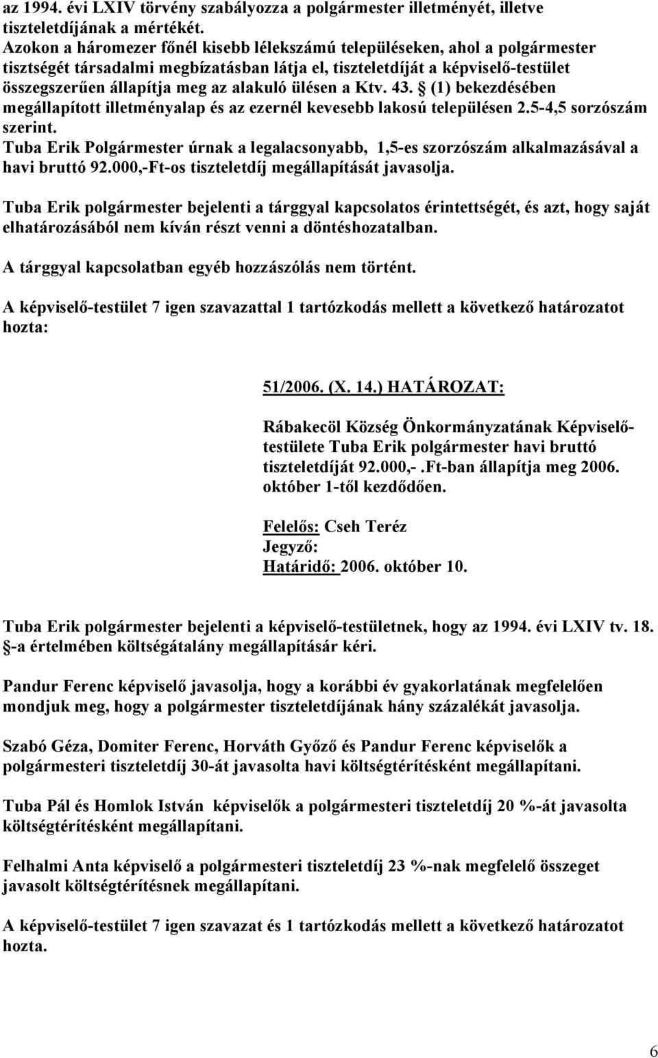 ülésen a Ktv. 43. (1) bekezdésében megállapított illetményalap és az ezernél kevesebb lakosú településen 2.5-4,5 sorzószám szerint.