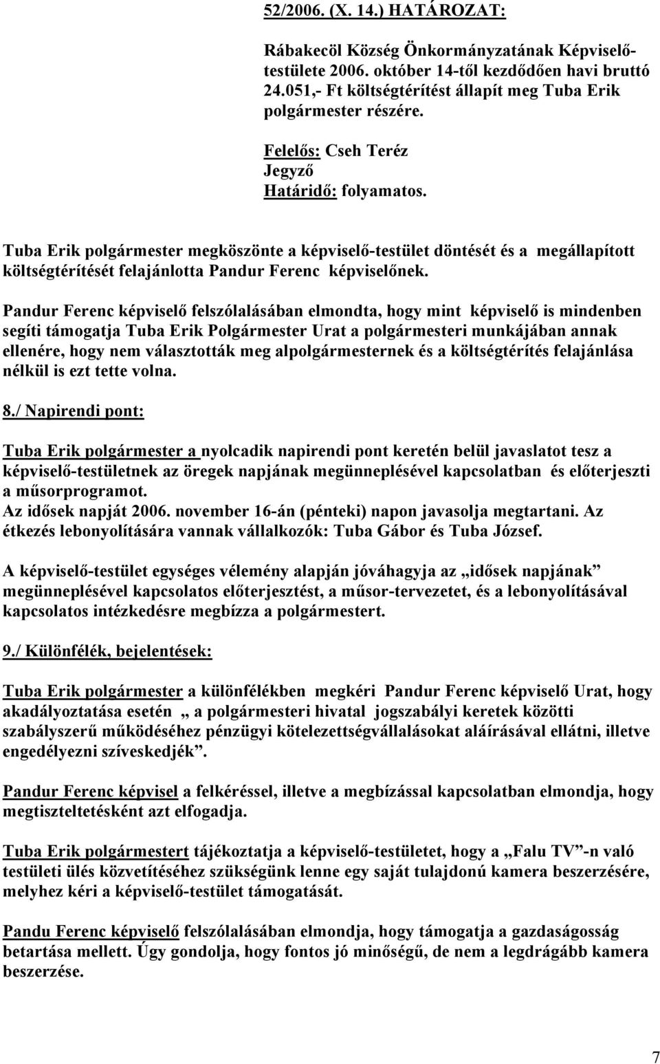 Pandur Ferenc képviselő felszólalásában elmondta, hogy mint képviselő is mindenben segíti támogatja Tuba Erik Urat a polgármesteri munkájában annak ellenére, hogy nem választották meg