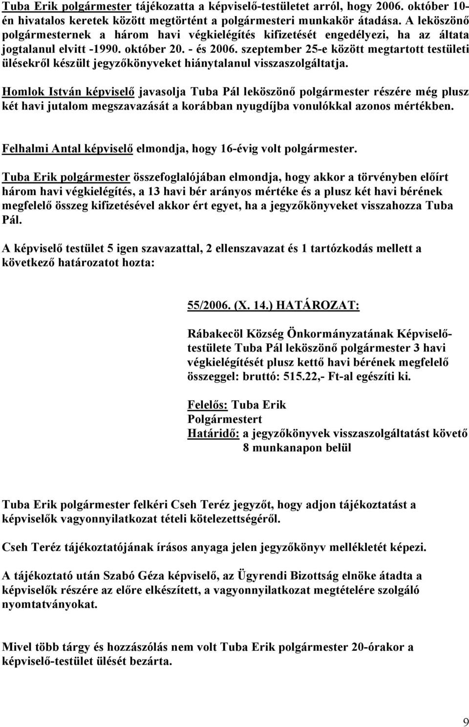 szeptember 25-e között megtartott testületi ülésekről készült jegyzőkönyveket hiánytalanul visszaszolgáltatja.