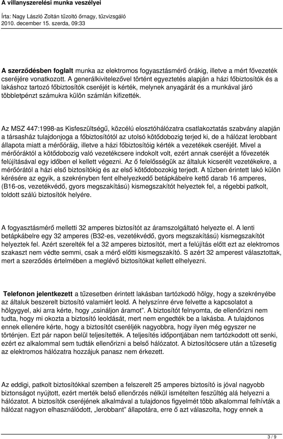 z MSZ 447:1998-s Kisfeszültségű, közcélú elosztóhálóztr cstlkozttás szbvány lpján társsház tuljdonjog főbiztosítótól utolsó kötődobozig terjed ki, de hálózt lerobbnt állpot mitt mérőóráig, illetve