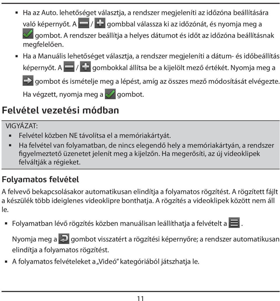 A / gombokkal állítsa be a kijelölt mező értékét. Nyomja meg a gombot és ismételje meg a lépést, amíg az összes mező módosítását elvégezte. Ha végzett, nyomja meg a gombot.