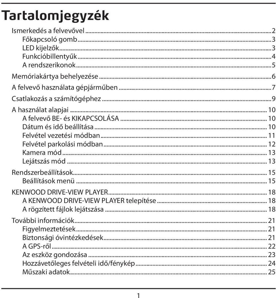 .. 12 Kamera mód... 13 Lejátszás mód... 13 Rendszerbeállítások... 15 Beállítások menü... 15 KENWOOD DRIVE-VIEW PLAYER... 18 A KENWOOD DRIVE-VIEW PLAYER telepítése.