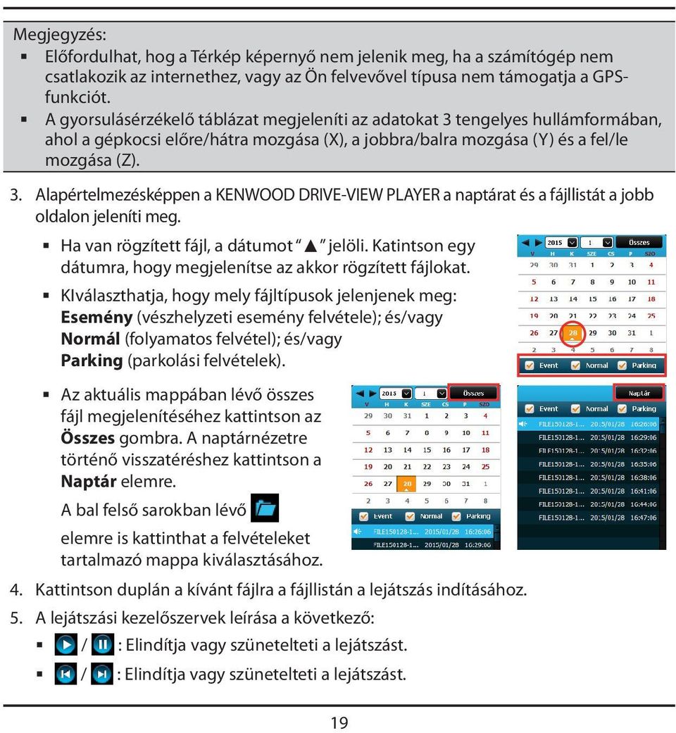 Ha van rögzített fájl, a dátumot jelöli. Katintson egy dátumra, hogy megjelenítse az akkor rögzített fájlokat.