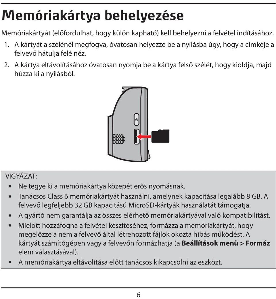 A kártya eltávolításához óvatosan nyomja be a kártya felső szélét, hogy kioldja, majd húzza ki a nyílásból. VIGYÁZAT: Ne tegye ki a memóriakártya közepét erős nyomásnak.