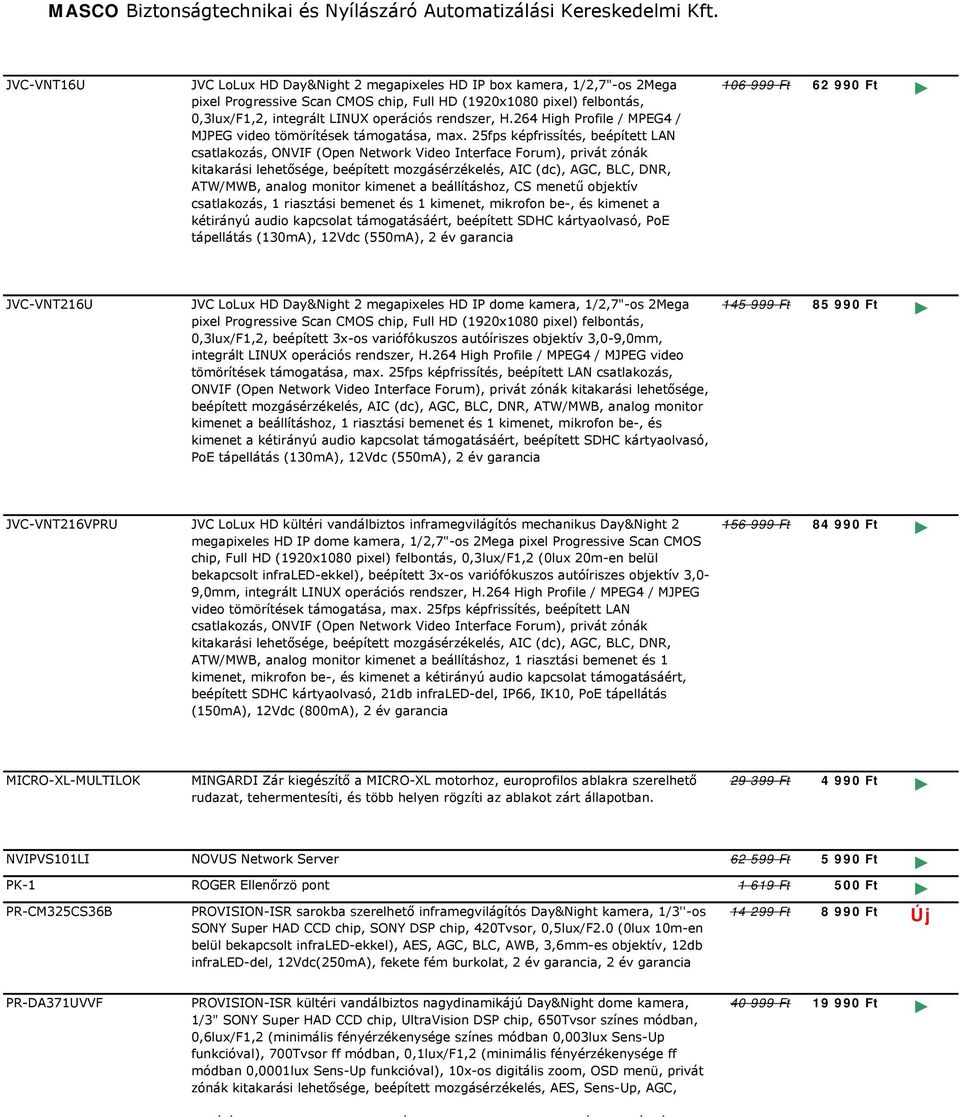 25fps képfrissítés, beépített LAN csatlakozás, ONVIF (Open Network Video Interface Forum), privát zónák kitakarási lehetősége, beépített mozgásérzékelés, AIC (dc), AGC, BLC, DNR, ATW/MWB, analog