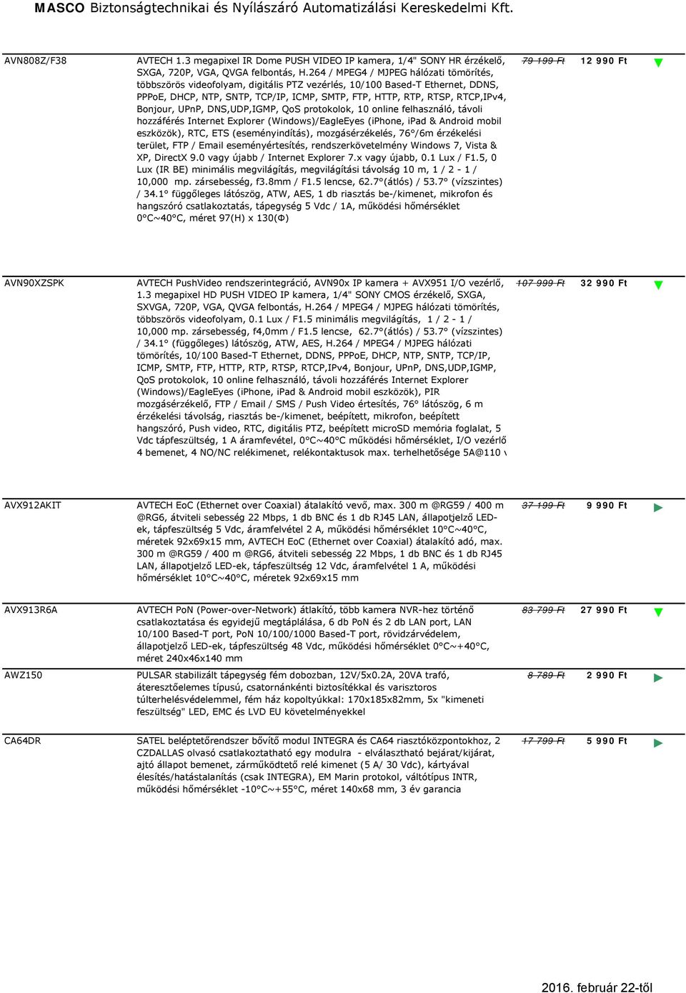 Bonjour, UPnP, DNS,UDP,IGMP, QoS protokolok, 10 online felhasználó, távoli hozzáférés Internet Explorer (Windows)/EagleEyes (iphone, ipad & Android mobil eszközök), RTC, ETS (eseményindítás),