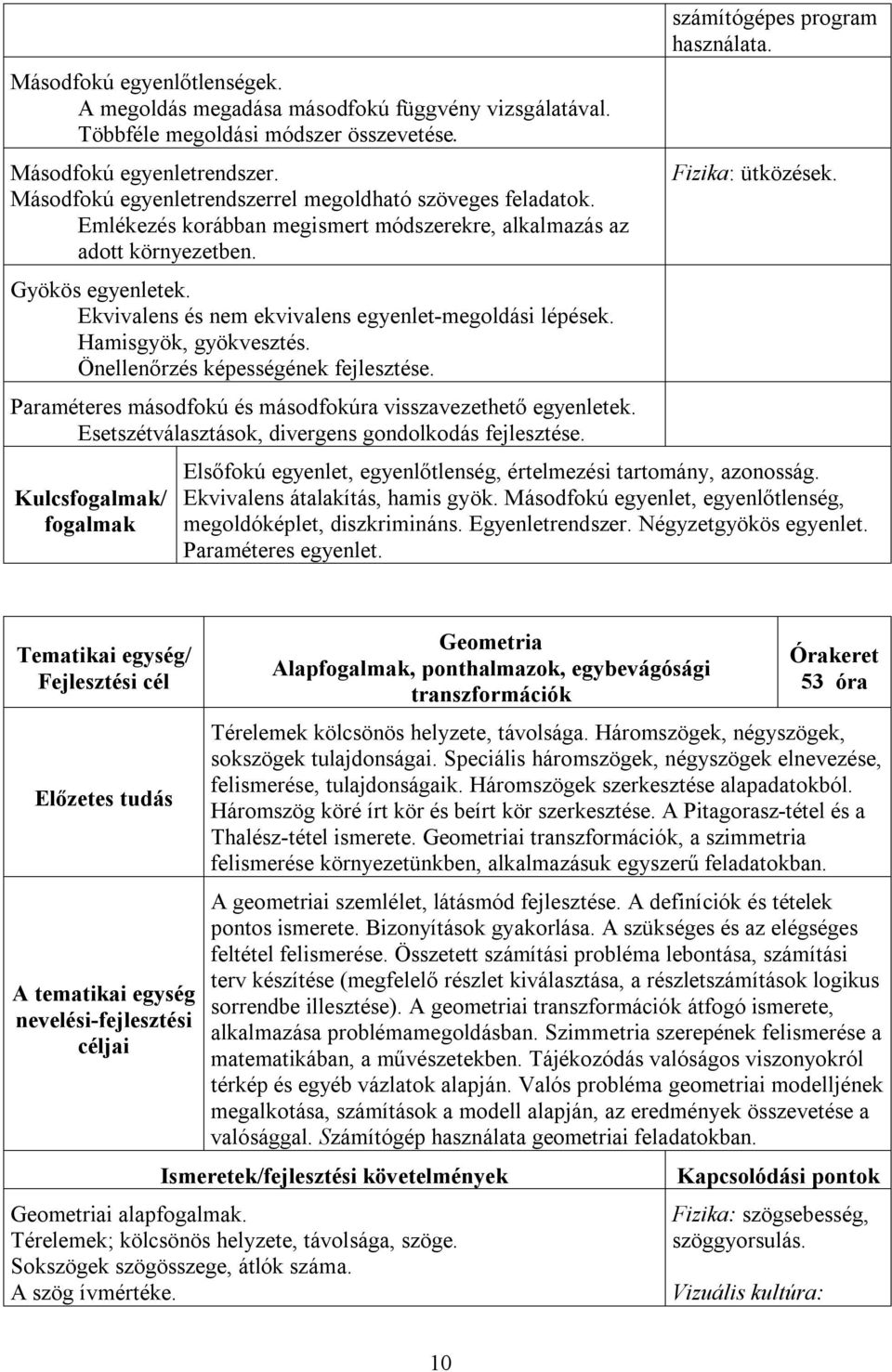 Ekvivalens és nem ekvivalens egyenlet-megoldási lépések. Hamisgyök, gyökvesztés. Önellenőrzés képességének fejlesztése. Paraméteres másodfokú és másodfokúra visszavezethető egyenletek.