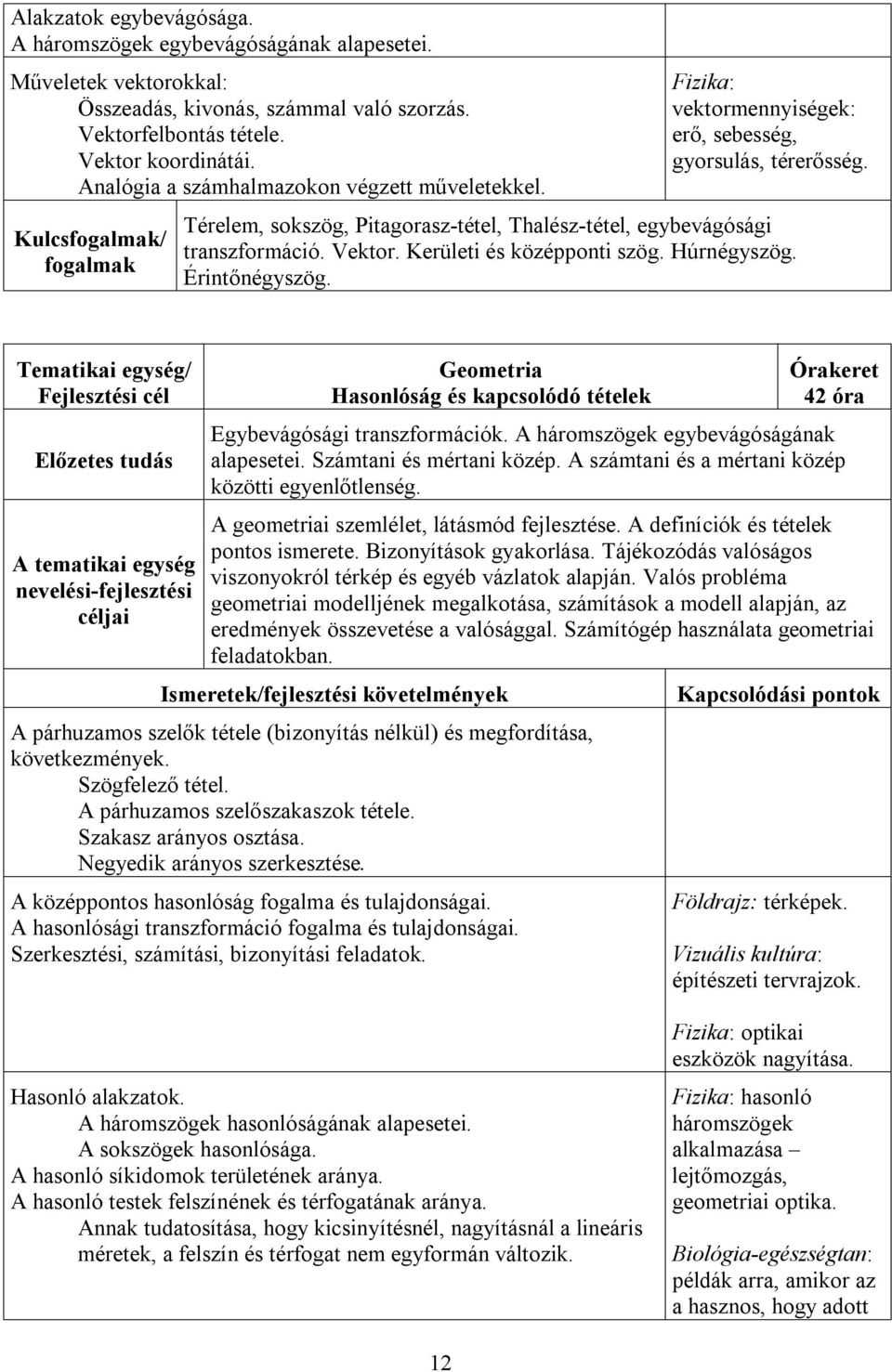 Vektor. Kerületi és középponti szög. Húrnégyszög. Érintőnégyszög. Geometria Hasonlóság és kapcsolódó tételek 42 óra Egybevágósági transzformációk. A háromszögek egybevágóságának alapesetei.