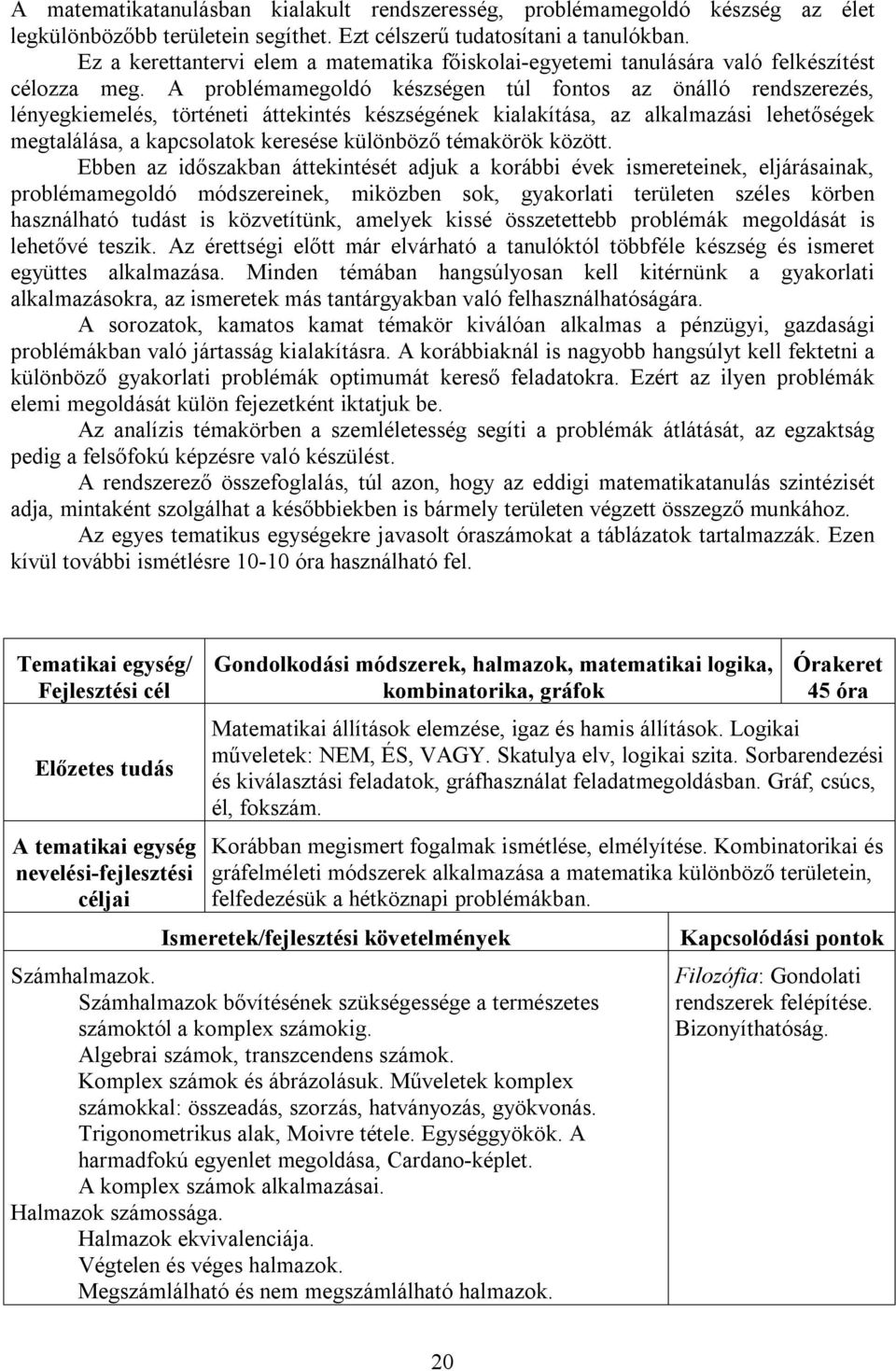 A problémamegoldó készségen túl fontos az önálló rendszerezés, lényegkiemelés, történeti áttekintés készségének kialakítása, az alkalmazási lehetőségek megtalálása, a kapcsolatok keresése különböző