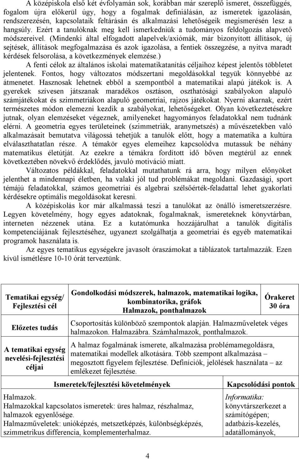 (Mindenki által elfogadott alapelvek/axiómák, már bizonyított állítások, új sejtések, állítások megfogalmazása és azok igazolása, a fentiek összegzése, a nyitva maradt kérdések felsorolása, a