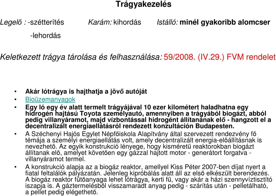 trágyából biogázt, abból pedig villanyáramot, majd vízbontással hidrogént állítanának el - hangzott el a decentralizált energiaellátásról rendezett konzultáción Budapesten.