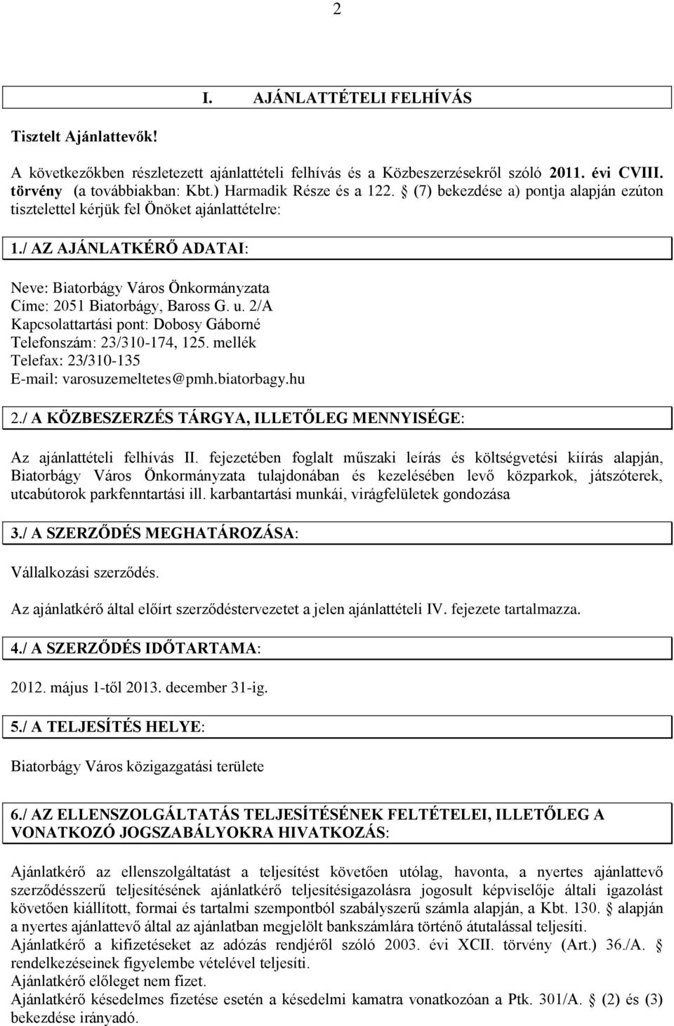 / AZ AJÁNLATKÉRŐ ADATAI: Neve: Biatorbágy Város Önkormányzata Címe: 2051 Biatorbágy, Baross G. u. 2/A Kapcsolattartási pont: Dobosy Gáborné Telefonszám: 23/310-174, 125.
