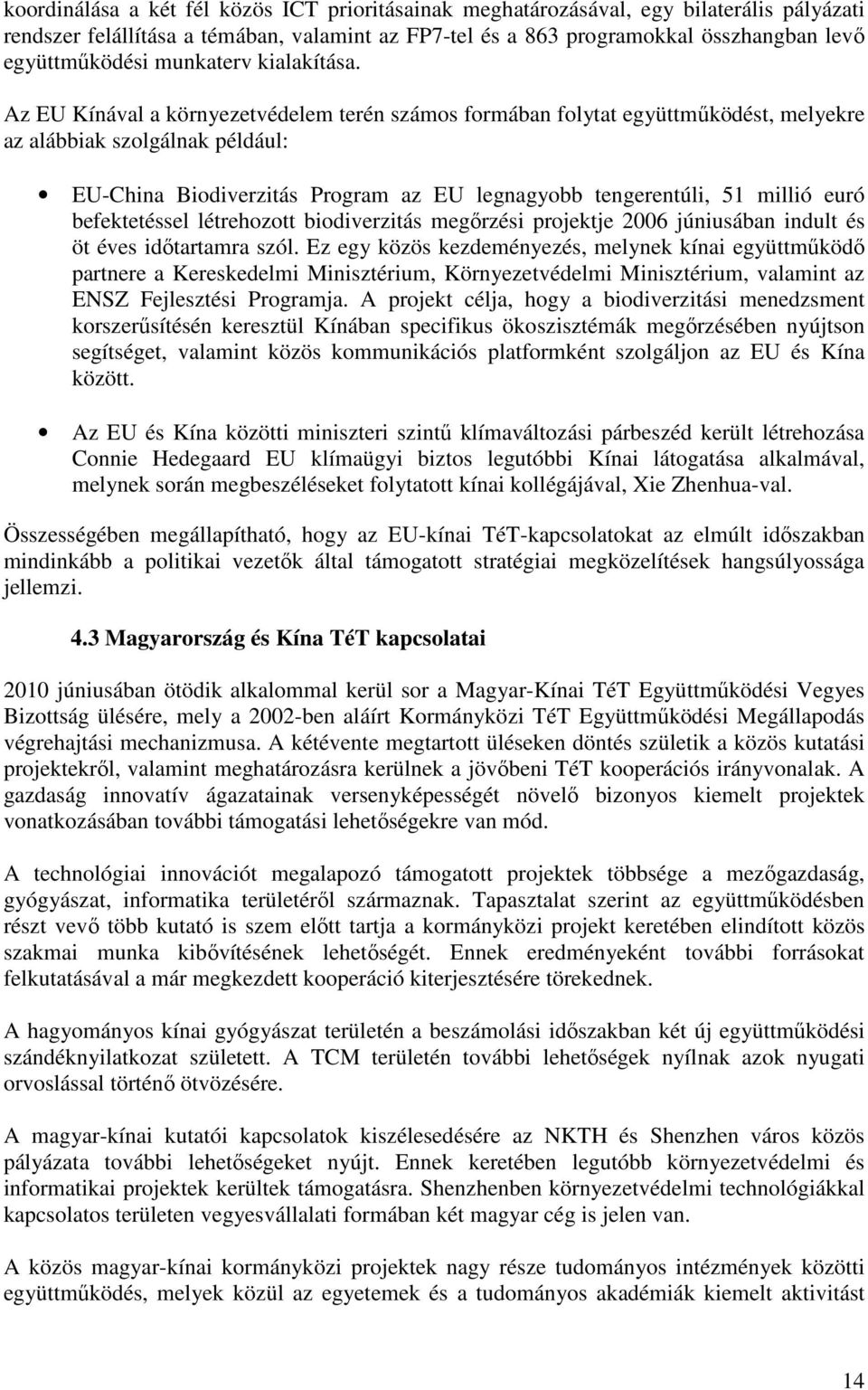 Az EU Kínával a környezetvédelem terén számos formában folytat együttmőködést, melyekre az alábbiak szolgálnak például: EU-China Biodiverzitás Program az EU legnagyobb tengerentúli, 51 millió euró