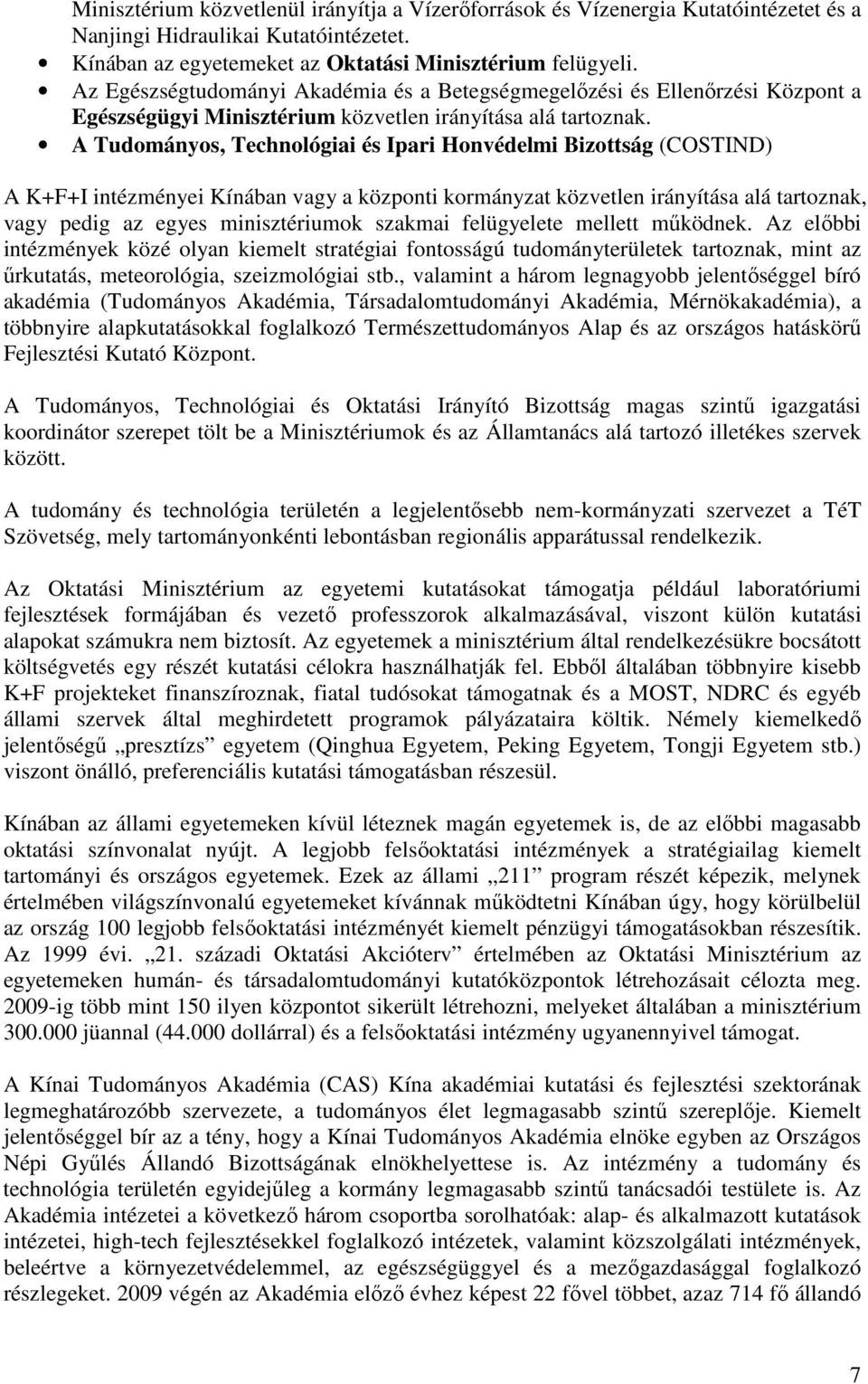 A Tudományos, Technológiai és Ipari Honvédelmi Bizottság (COSTIND) A K+F+I intézményei Kínában vagy a központi kormányzat közvetlen irányítása alá tartoznak, vagy pedig az egyes minisztériumok