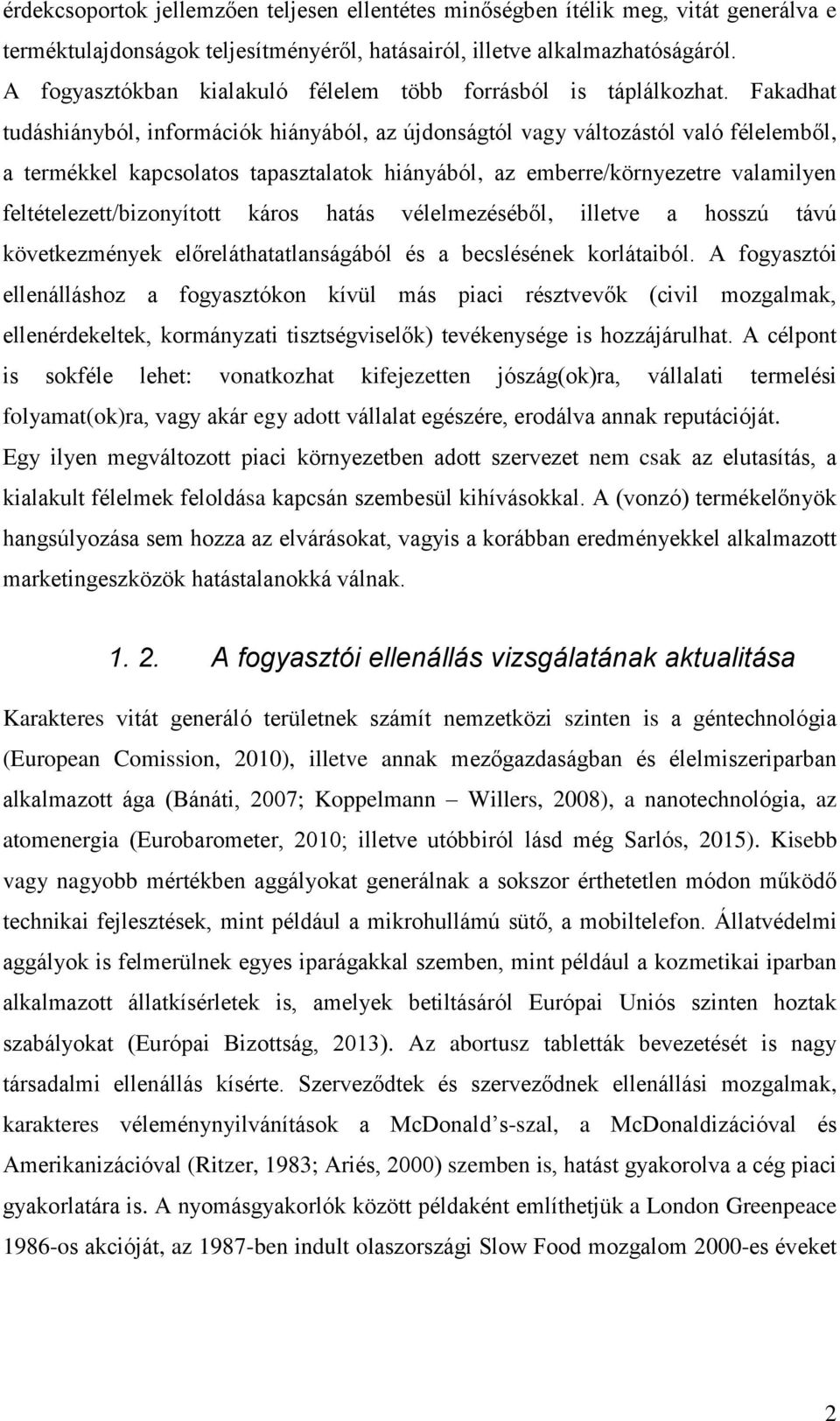 Fakadhat tudáshiányból, információk hiányából, az újdonságtól vagy változástól való félelemből, a termékkel kapcsolatos tapasztalatok hiányából, az emberre/környezetre valamilyen