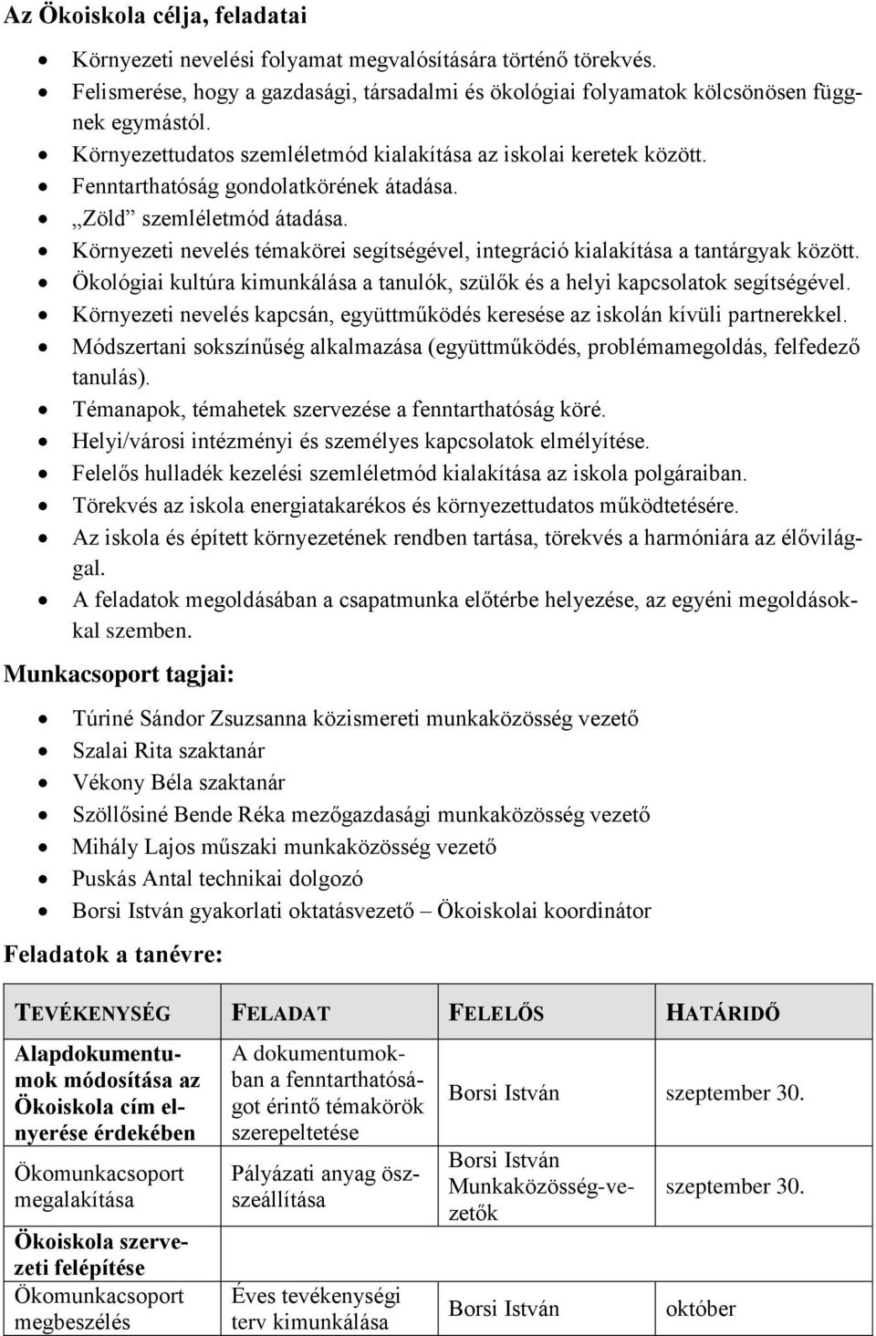 Környezeti nevelés témakörei segítségével, integráció kialakítása a tantárgyak között. Ökológiai kultúra kimunkálása a tanulók, szülők és a helyi kapcsolatok segítségével.