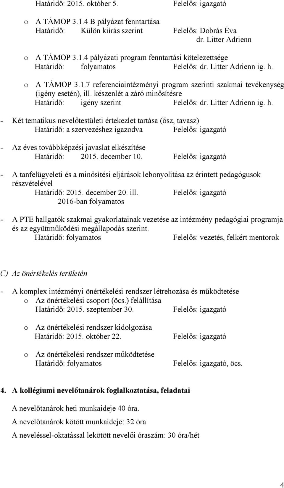 december 10. Felelős: igazgató - A tanfelügyeleti és a minősítési eljárások lebonyolítása az érintett pedagógusok részvételével Határidő: 2015. december 20. ill.