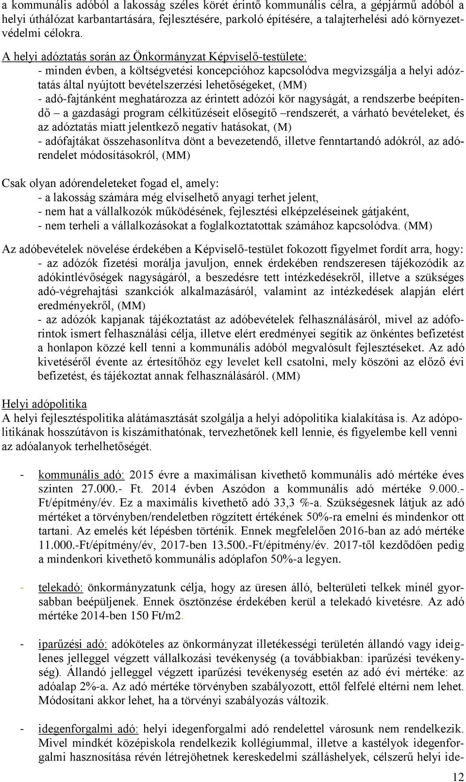 A helyi adóztatás során az Önkormányzat Képviselő-testülete: - minden évben, a költségvetési koncepcióhoz kapcsolódva megvizsgálja a helyi adóztatás által nyújtott bevételszerzési lehetőségeket, (MM)