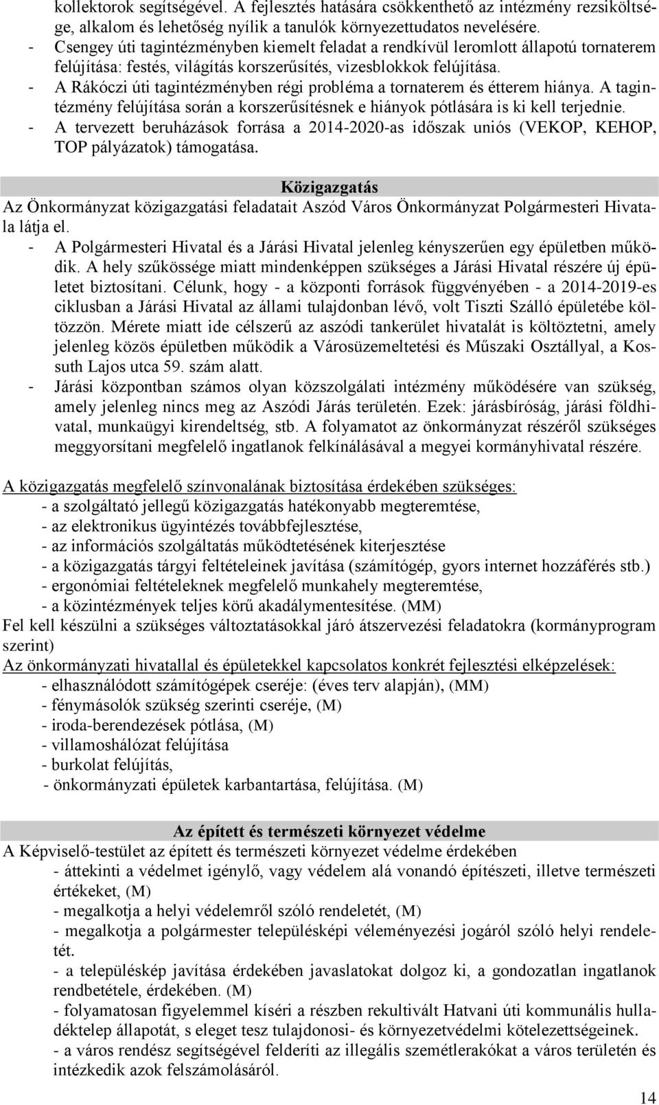 - A Rákóczi úti tagintézményben régi probléma a tornaterem és étterem hiánya. A tagintézmény felújítása során a korszerűsítésnek e hiányok pótlására is ki kell terjednie.