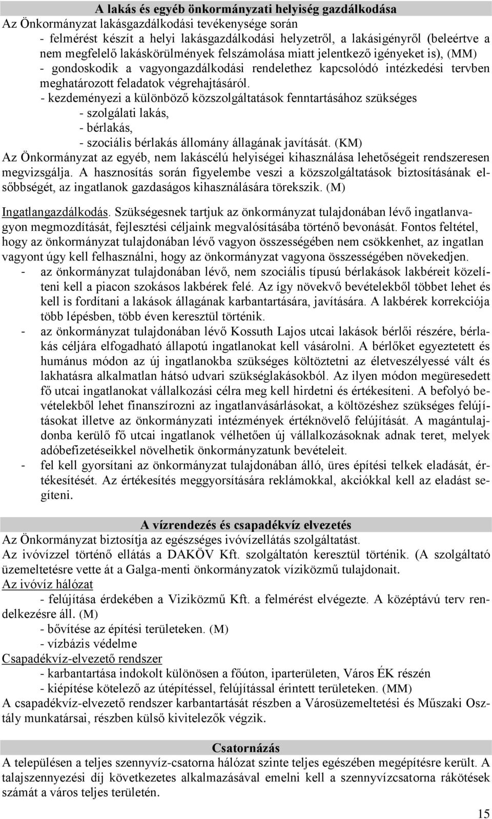 - kezdeményezi a különböző közszolgáltatások fenntartásához szükséges - szolgálati lakás, - bérlakás, - szociális bérlakás állomány állagának javítását.