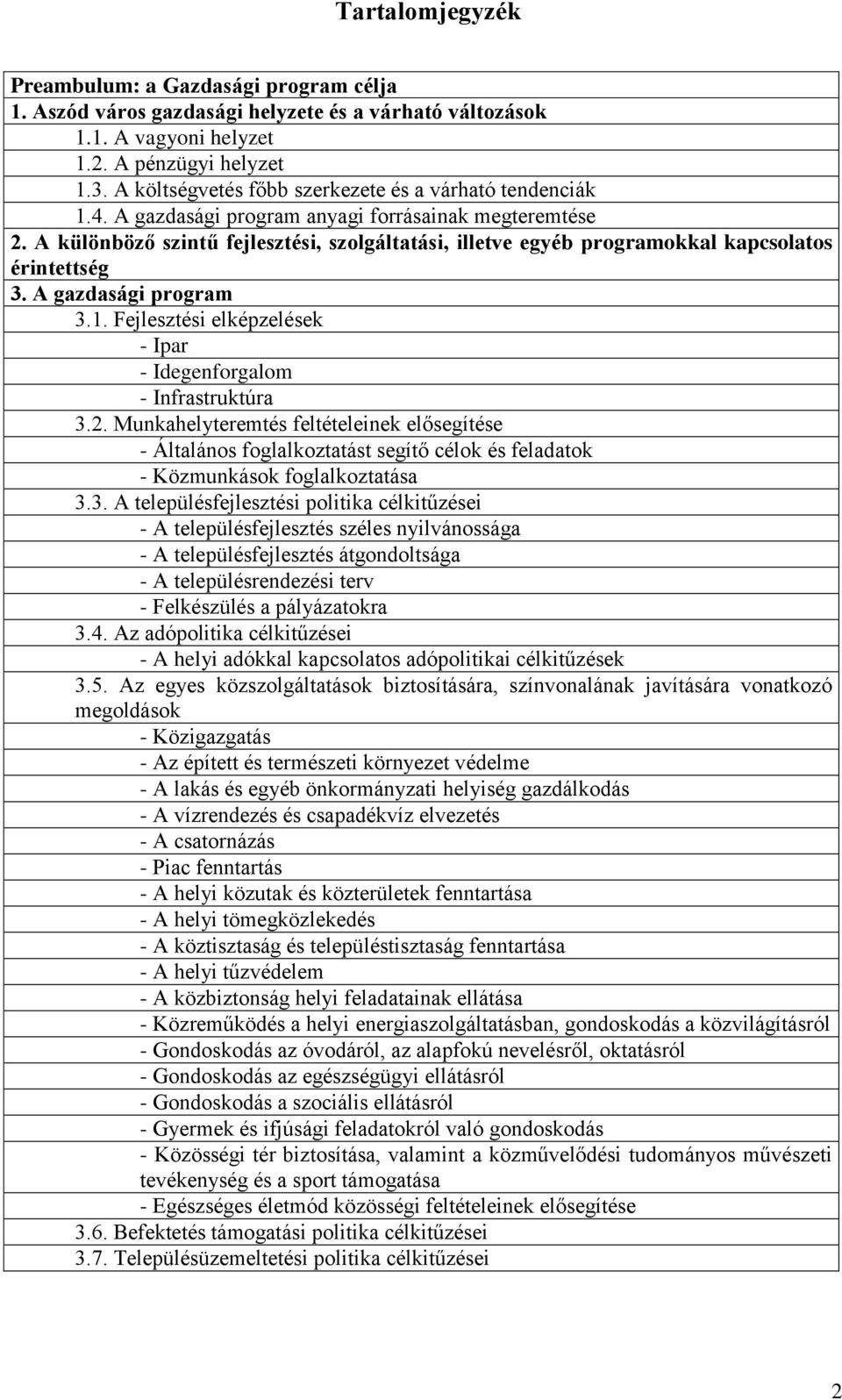 A különböző szintű fejlesztési, szolgáltatási, illetve egyéb programokkal kapcsolatos érintettség 3. A gazdasági program 3.1. Fejlesztési elképzelések - Ipar - Idegenforgalom - Infrastruktúra 3.2.