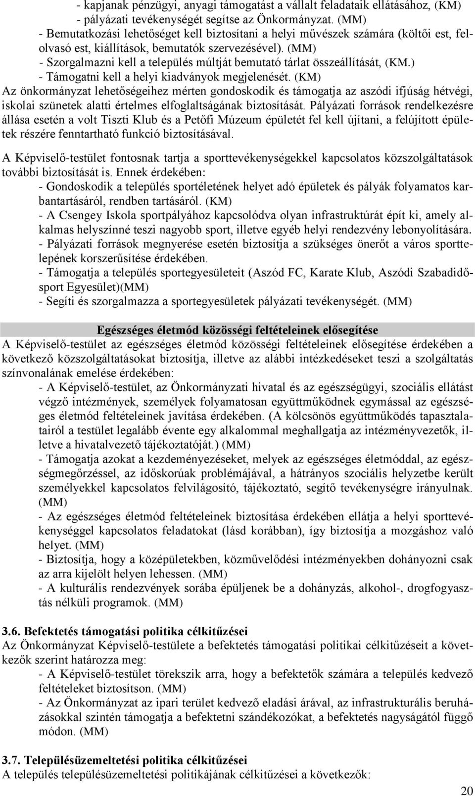 (MM) - Szorgalmazni kell a település múltját bemutató tárlat összeállítását, (KM.) - Támogatni kell a helyi kiadványok megjelenését.