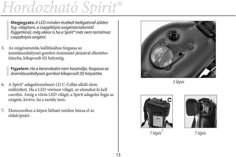 Figyelem: Ha a berendezést nem használja, forgassa az áramlásszabályozó gombot kikapcsolt (0) helyzetbe. 6. A Spirit adagolórendszert (2) C-Cellás alkáli elem működteti.