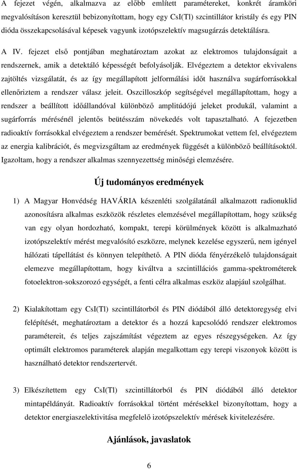 Elvégeztem a detektor ekvivalens zajtöltés vizsgálatát, és az így megállapított jelformálási idıt használva sugárforrásokkal ellenıriztem a rendszer válasz jeleit.