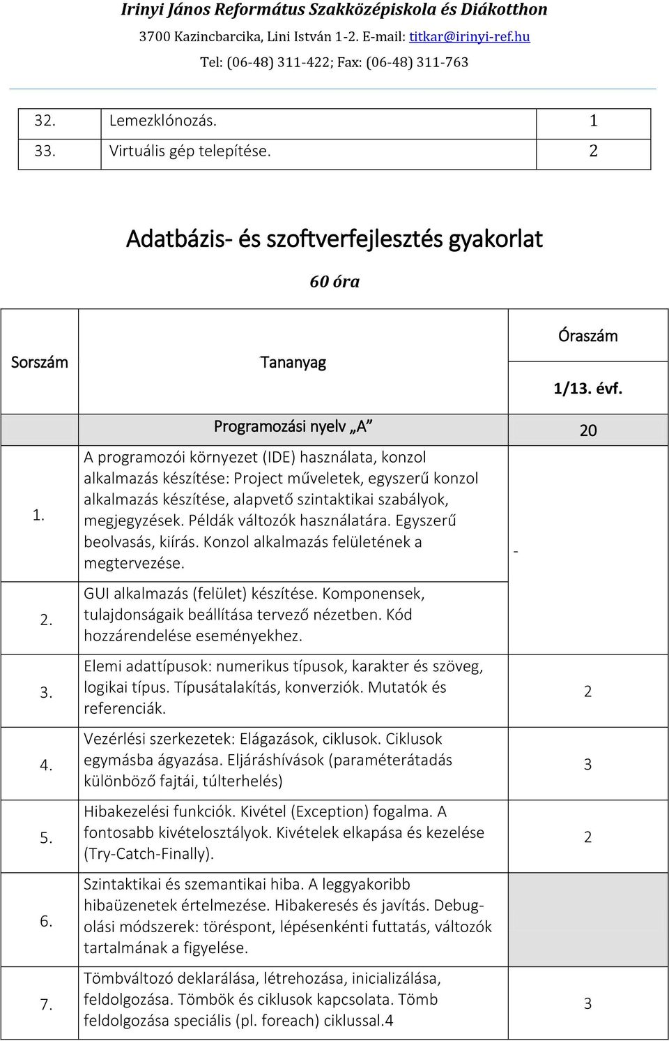 A programozói környezet (IDE) használata, konzol alkalmazás készítése: Project műveletek, egyszerű konzol alkalmazás készítése, alapvető szintaktikai szabályok, megjegyzések.