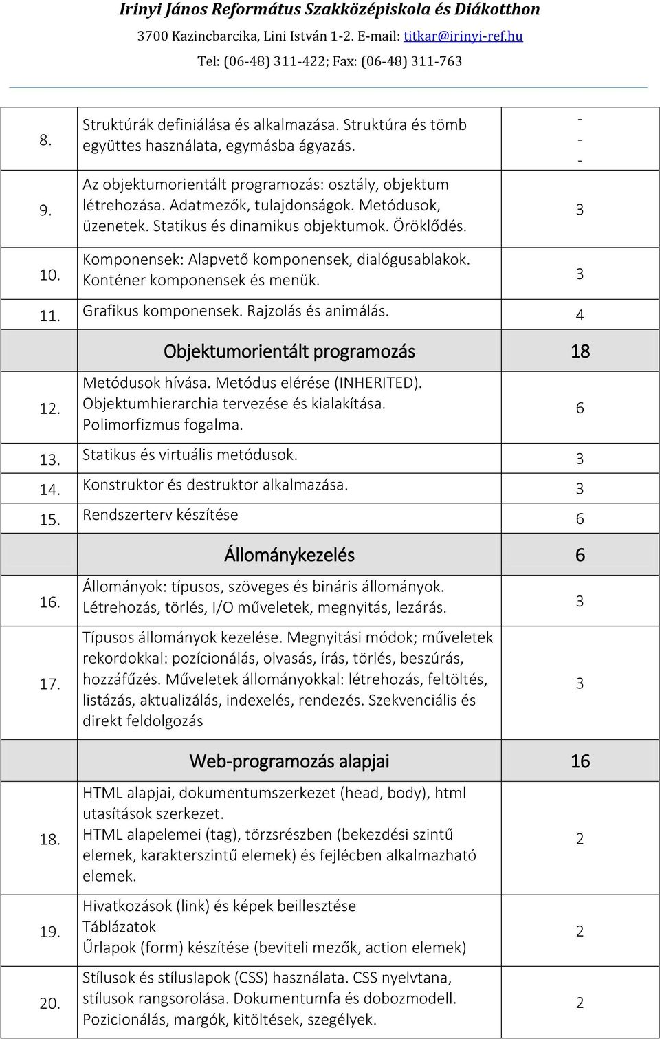 Komponensek: Alapvető komponensek, dialógusablakok. Konténer komponensek és menük.. Grafikus komponensek. Rajzolás és animálás. 4. Objektumorientált programozás 8 Metódusok hívása.