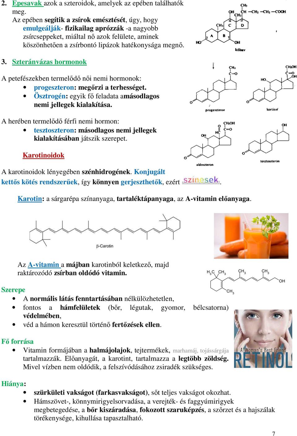 Szteránvázas hormonok A petefészekben termelődő női nemi hormonok: progeszteron: megőrzi a terhességet. Ösztrogén: egyik fő feladata amásodlagos nemi jellegek kialakítása.