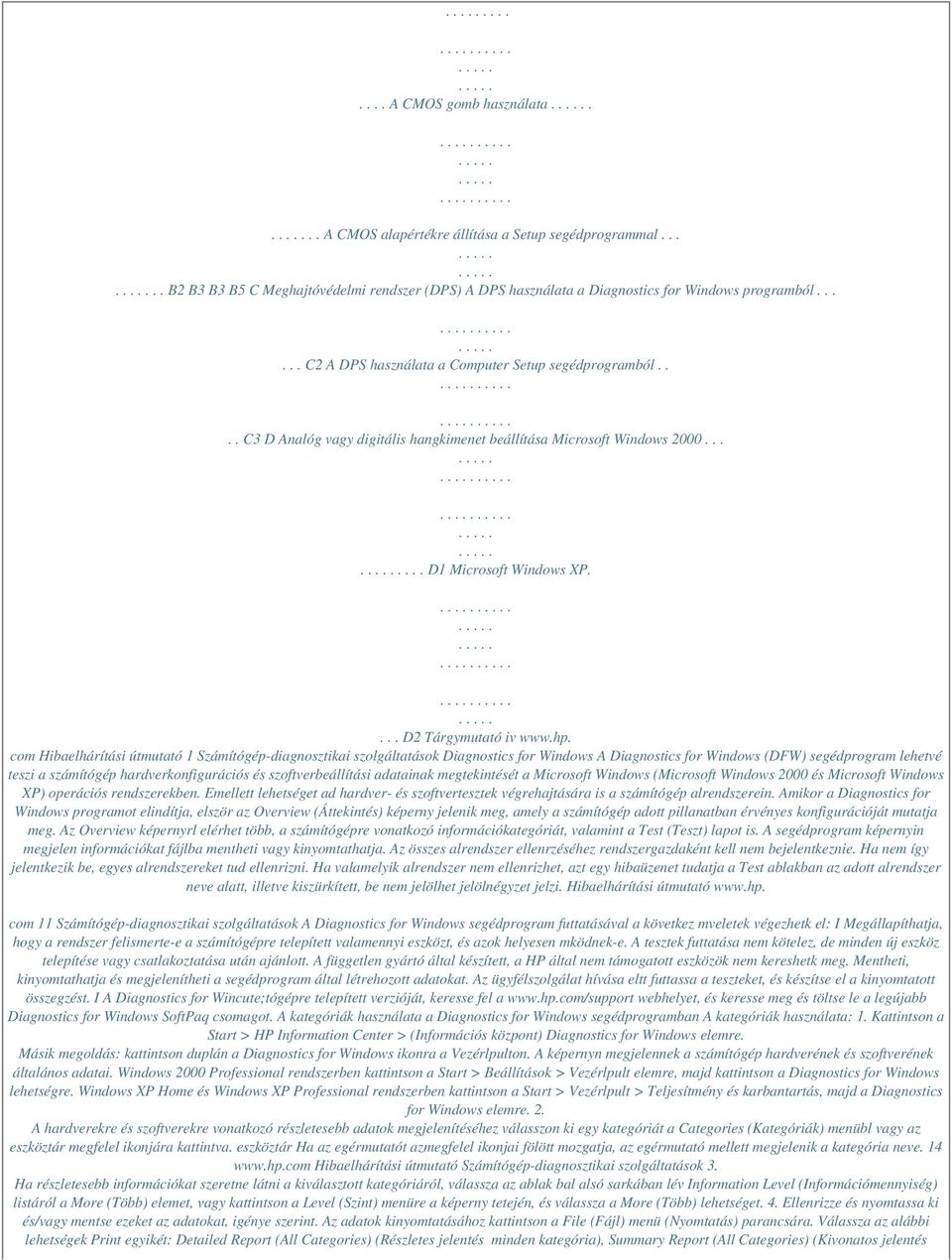 com Hibaelhárítási útmutató 1 Számítógép-diagnosztikai szolgáltatások Diagnostics for Windows A Diagnostics for Windows (DFW) segédprogram lehetvé teszi a számítógép hardverkonfigurációs és