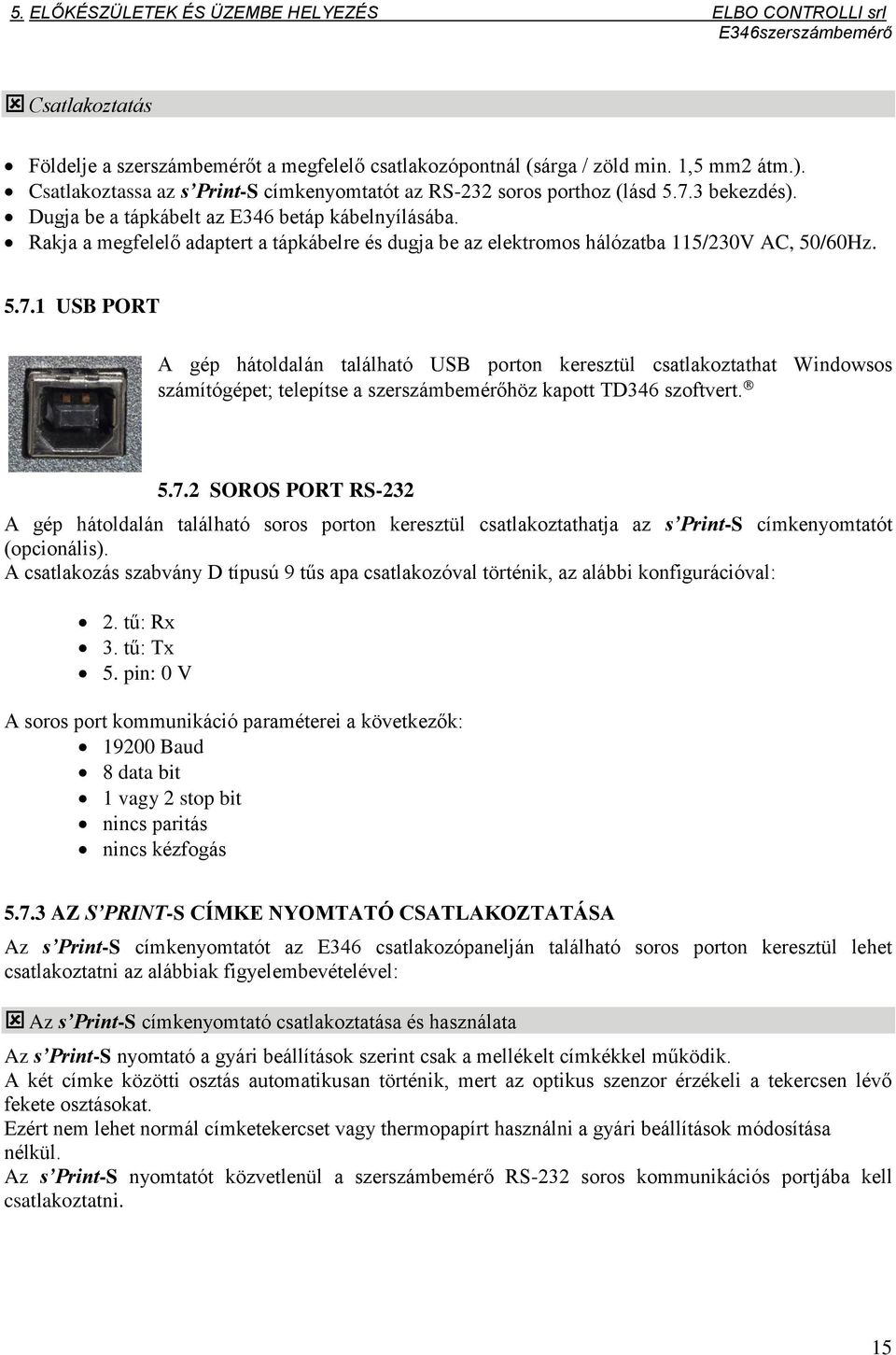 Rakja a megfelelő adaptert a tápkábelre és dugja be az elektromos hálózatba 115/230V AC, 50/60Hz. 5.7.