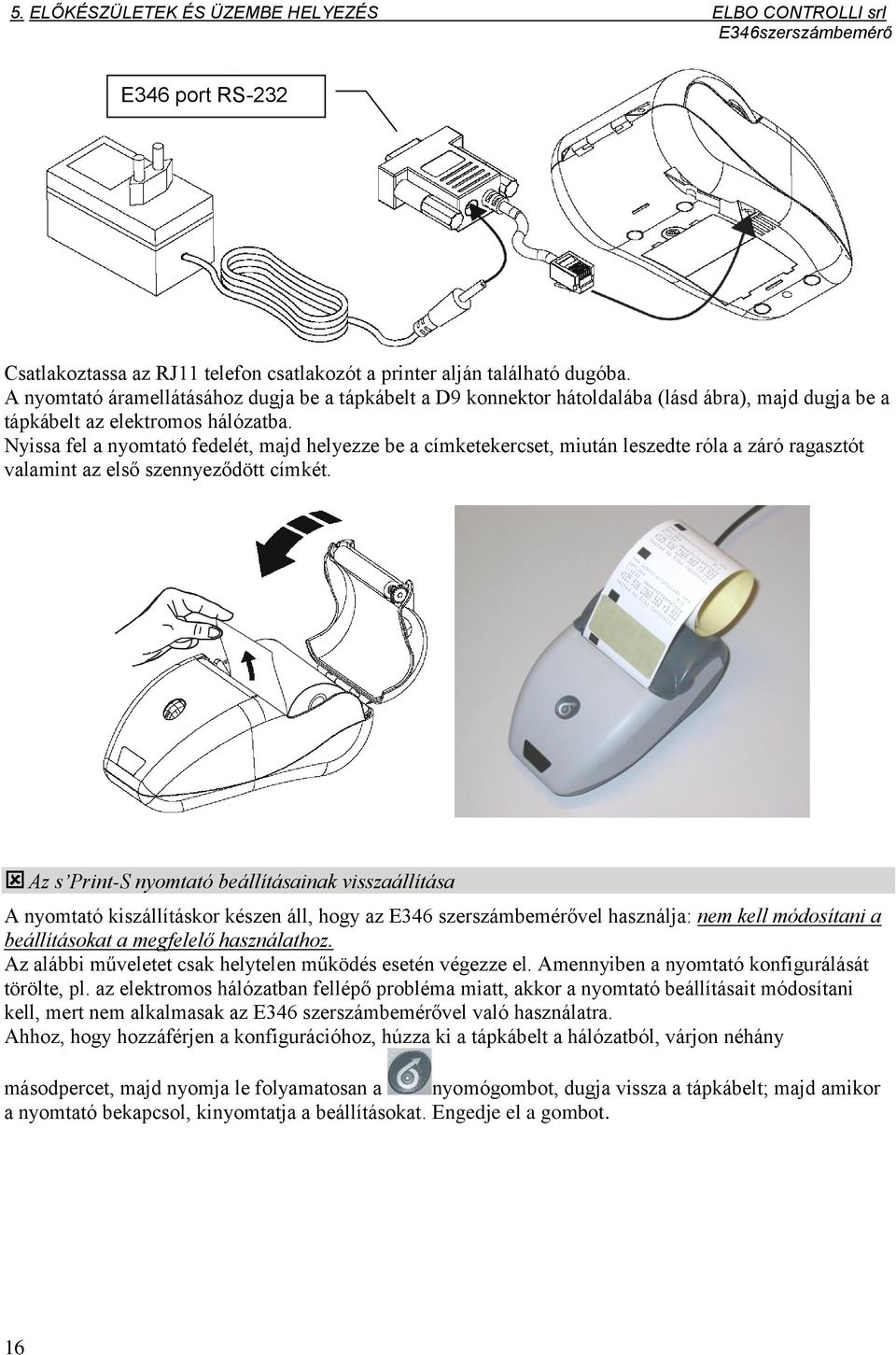 Nyissa fel a nyomtató fedelét, majd helyezze be a címketekercset, miután leszedte róla a záró ragasztót valamint az első szennyeződött címkét.